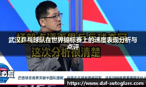 武汉乒乓球队在世界锦标赛上的速度表现分析与点评