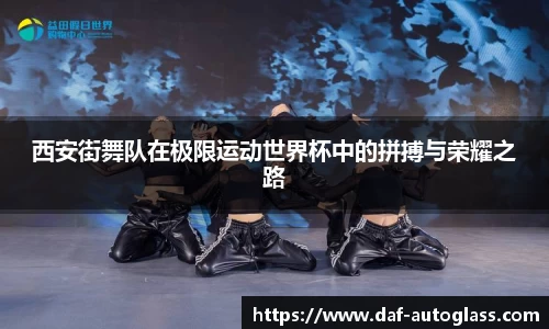 西安街舞队在极限运动世界杯中的拼搏与荣耀之路