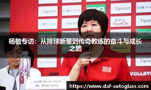 杨敏专访：从排球新星到传奇教练的奋斗与成长之路