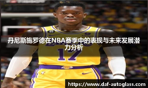 丹尼斯施罗德在NBA赛季中的表现与未来发展潜力分析