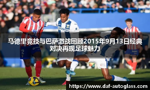 马德里竞技与巴萨激战回顾2015年9月13日经典对决再现足球魅力