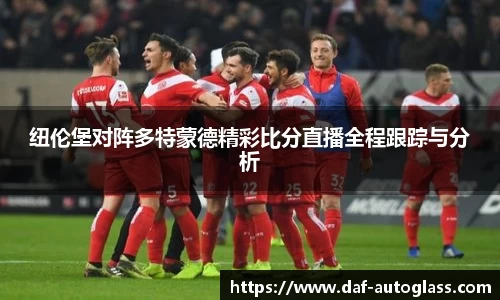 纽伦堡对阵多特蒙德精彩比分直播全程跟踪与分析