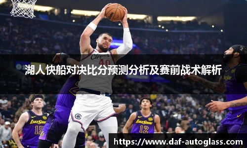 湖人快船对决比分预测分析及赛前战术解析