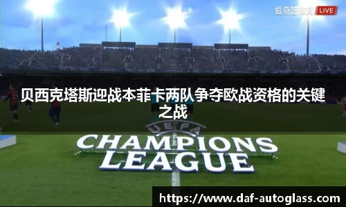 贝西克塔斯迎战本菲卡两队争夺欧战资格的关键之战