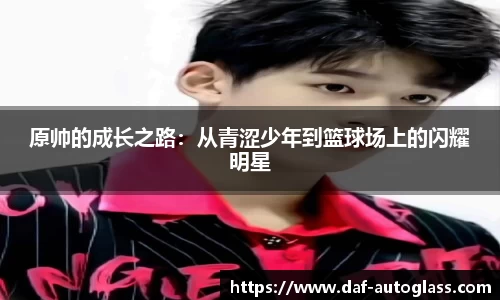 原帅的成长之路：从青涩少年到篮球场上的闪耀明星