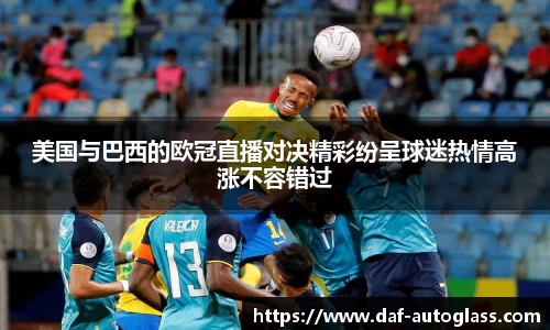 美国与巴西的欧冠直播对决精彩纷呈球迷热情高涨不容错过