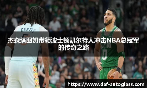 杰森塔图姆带领波士顿凯尔特人冲击NBA总冠军的传奇之路
