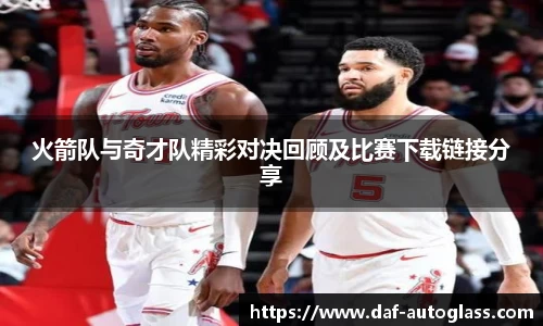 火箭队与奇才队精彩对决回顾及比赛下载链接分享